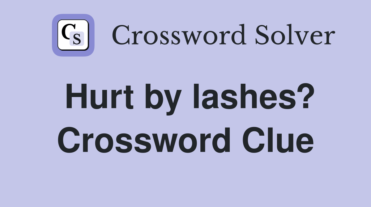 Hurt by lashes? Crossword Clue