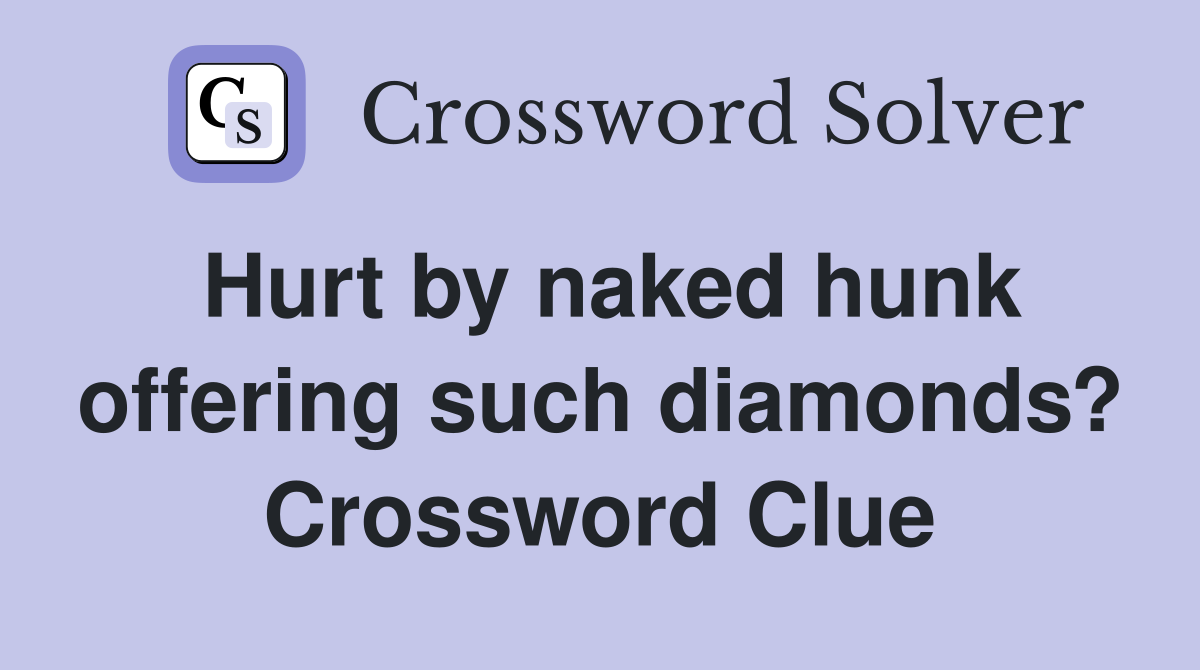 Hurt by naked hunk offering such diamonds? Crossword Clue
