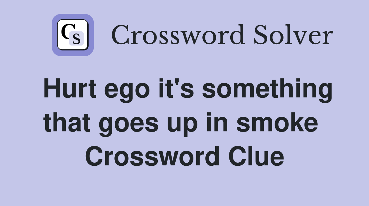 Hurt ego it's something that goes up in smoke  Crossword Clue