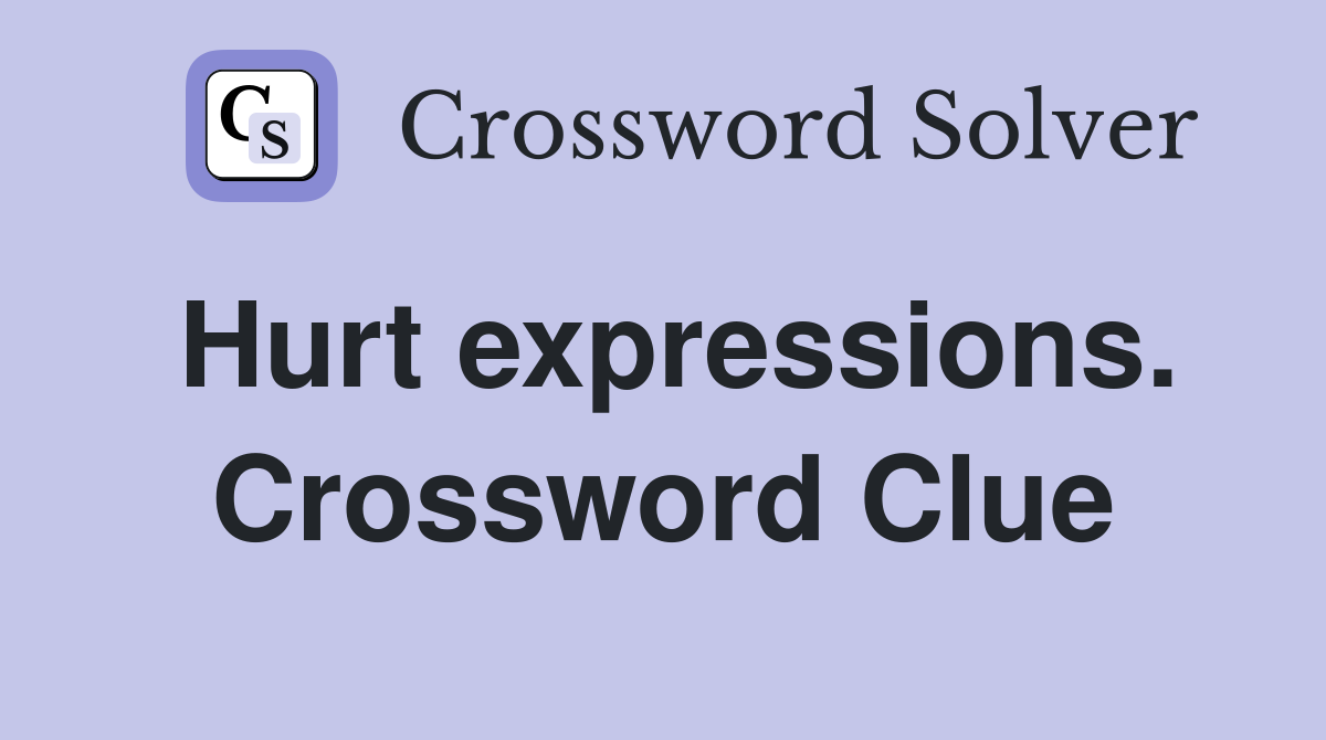 Hurt expressions. Crossword Clue