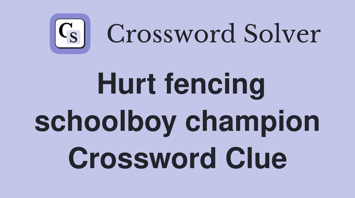 Hurt fencing schoolboy champion Crossword Clue