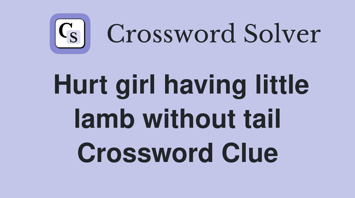 Hurt girl having little lamb without tail Crossword Clue