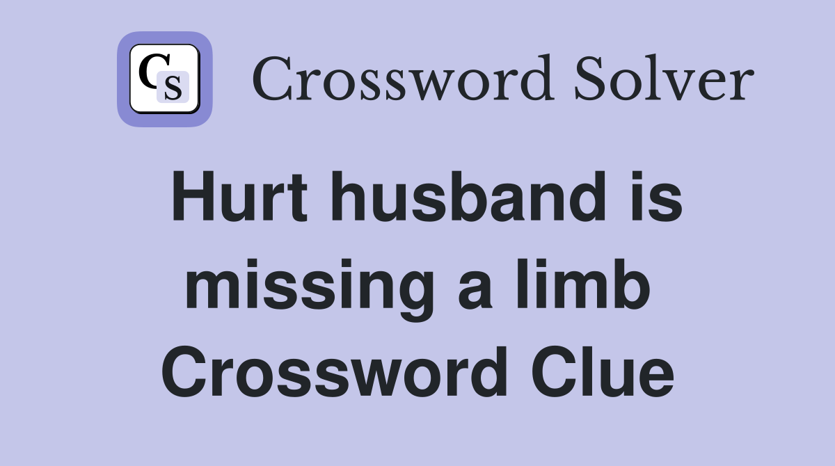 Hurt husband is missing a limb Crossword Clue