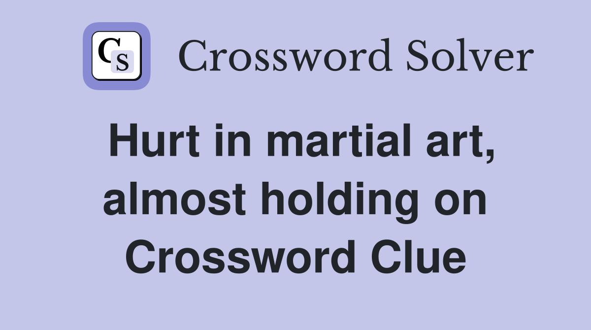 Hurt in martial art, almost holding on Crossword Clue