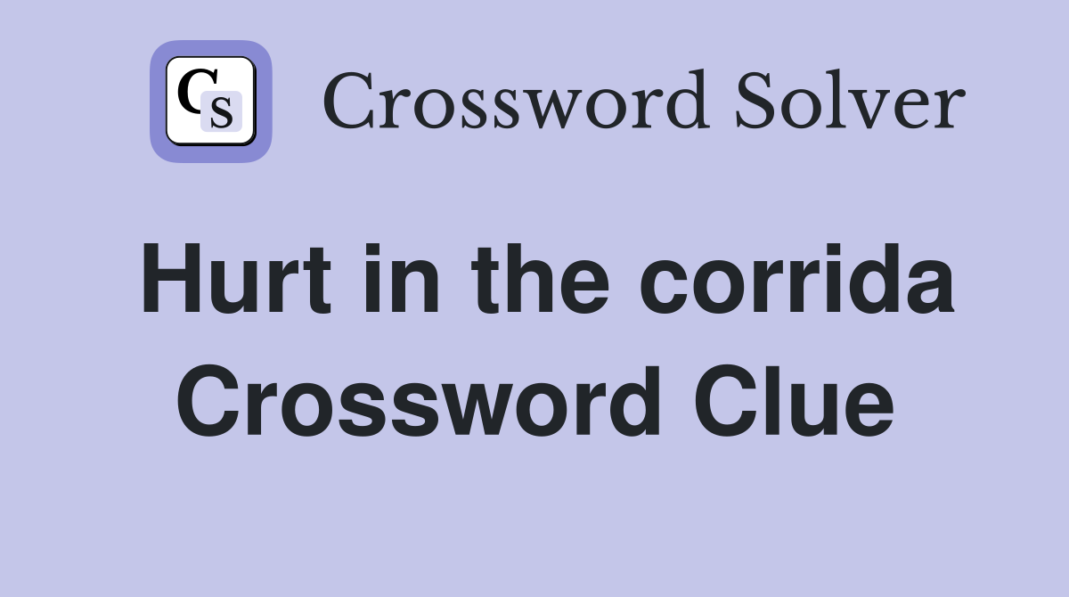 Hurt in the corrida Crossword Clue