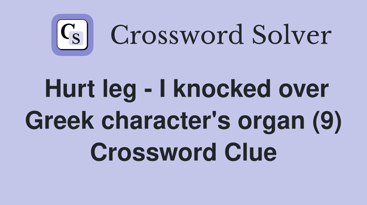 Hurt leg - I knocked over Greek character's organ (9) Crossword Clue