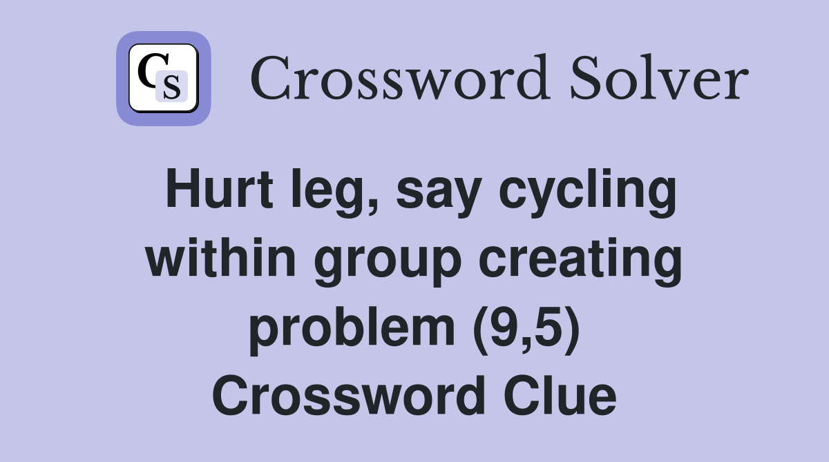 Hurt leg, say cycling within group creating problem (9,5) Crossword Clue