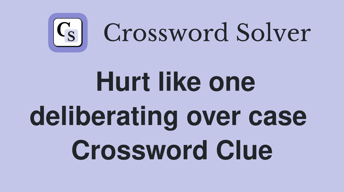 Hurt like one deliberating over case  Crossword Clue