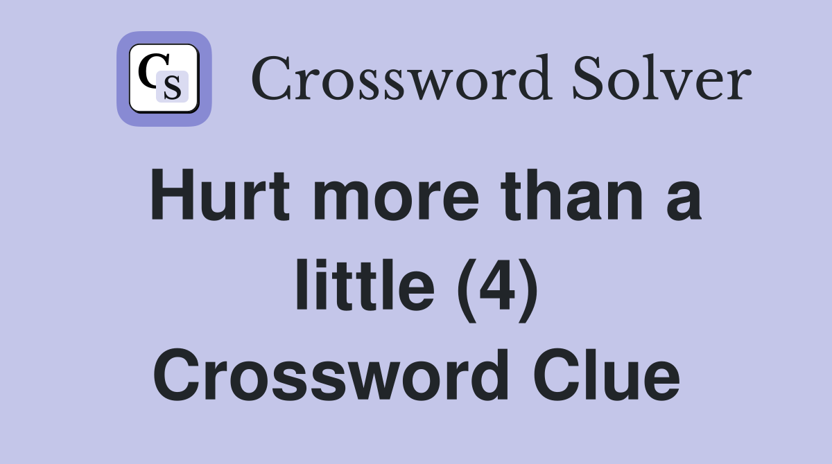 Hurt more than a little (4) Crossword Clue