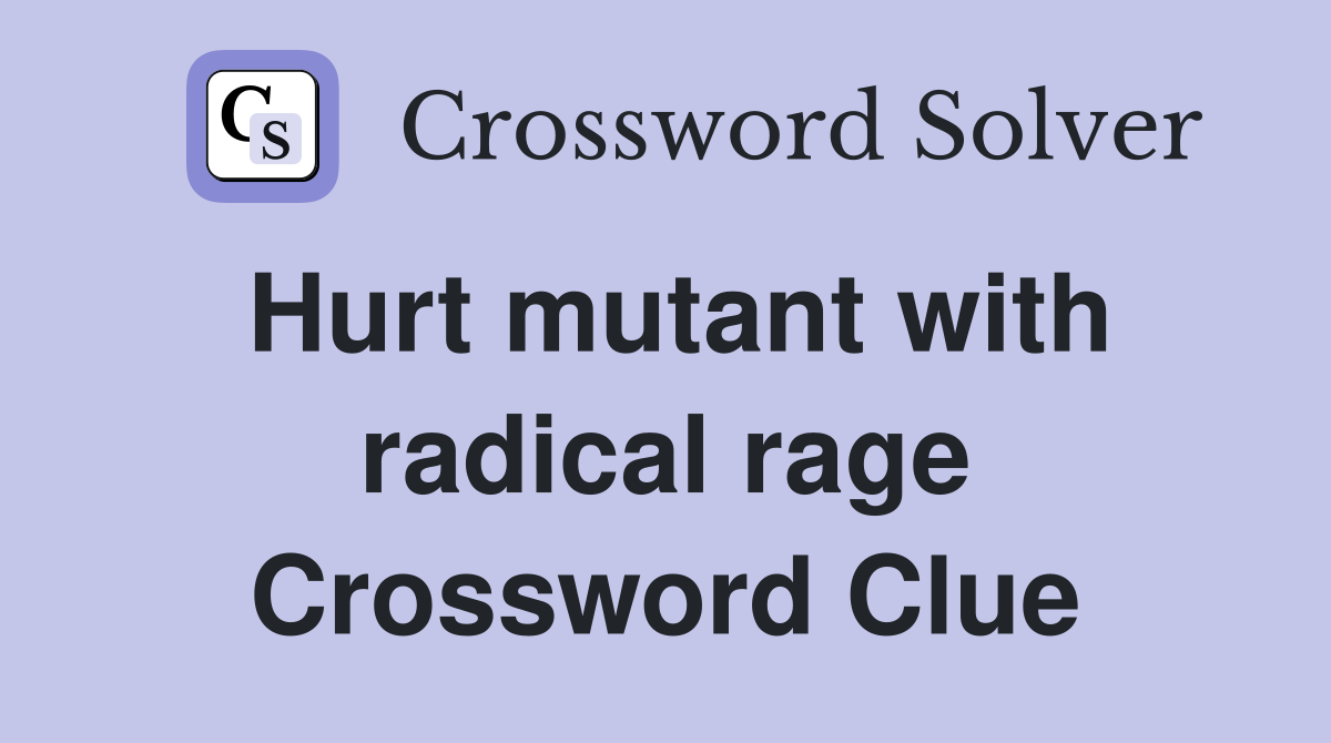 Hurt mutant with radical rage Crossword Clue