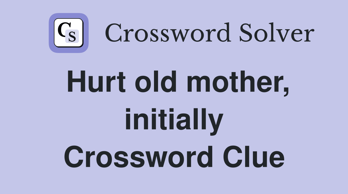 Hurt old mother, initially Crossword Clue