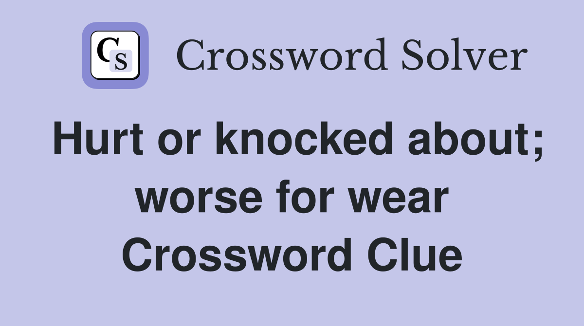 Hurt or knocked about; worse for wear Crossword Clue