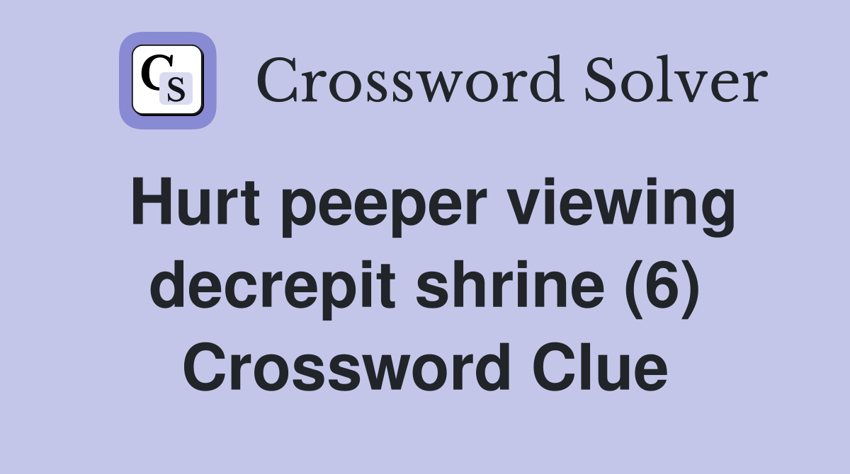 Hurt peeper viewing decrepit shrine (6) Crossword Clue