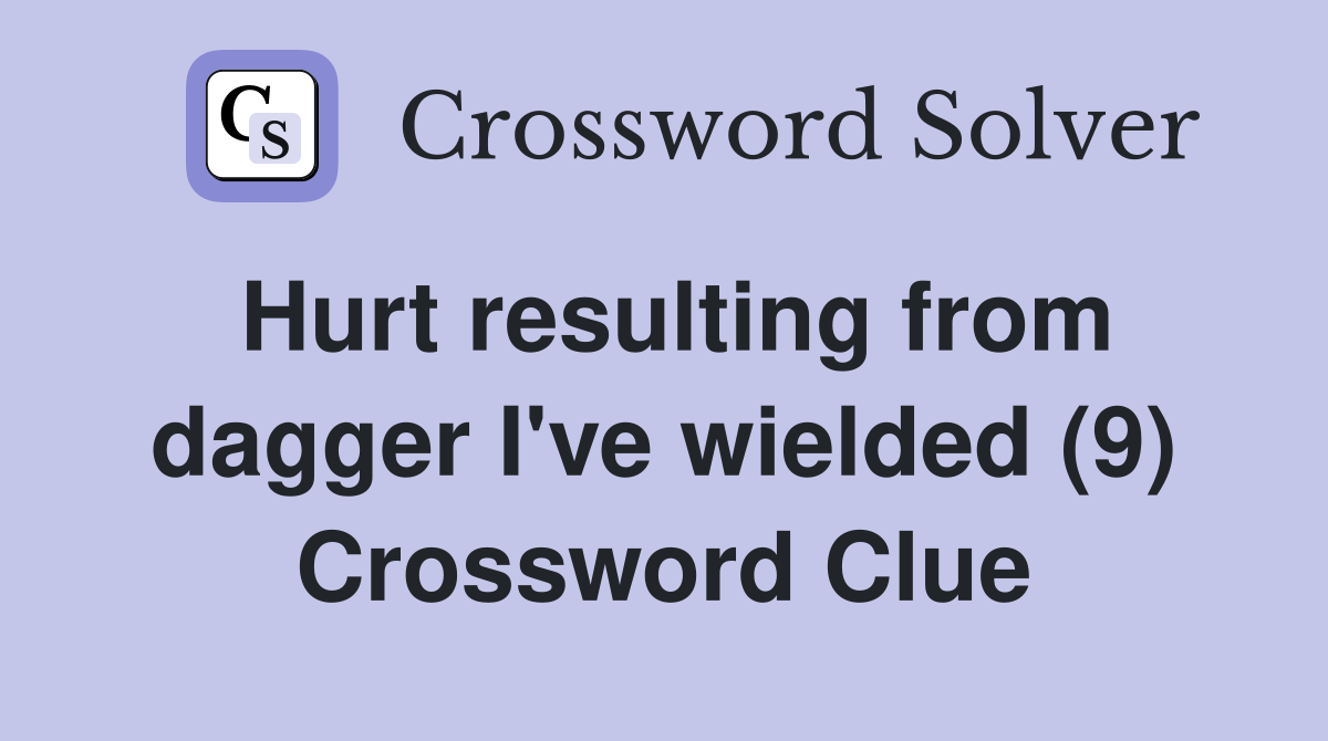 Hurt resulting from dagger I've wielded (9) Crossword Clue