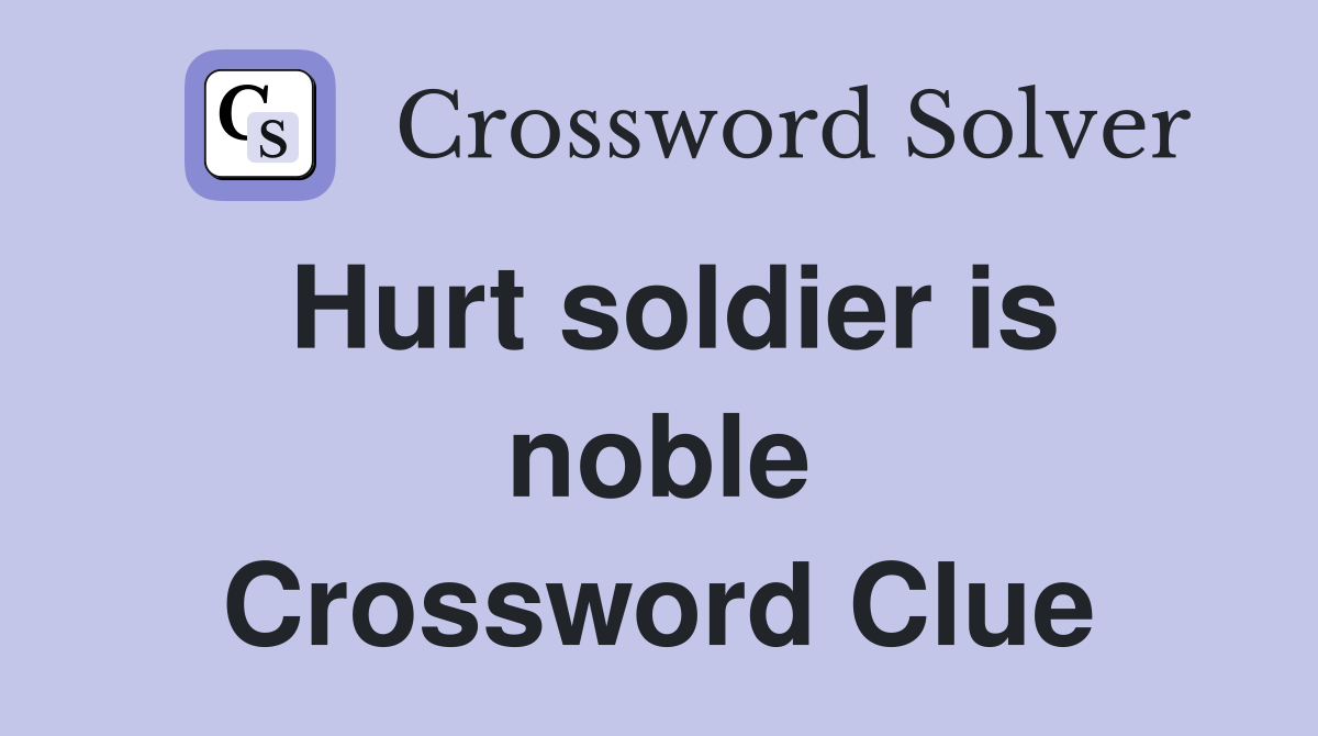 Hurt soldier is noble Crossword Clue
