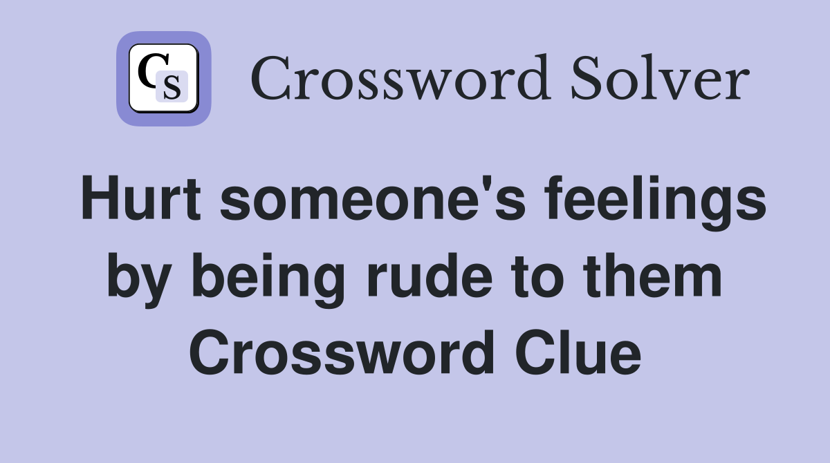Hurt someone's feelings by being rude to them Crossword Clue