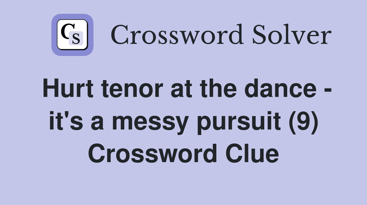 Hurt tenor at the dance - it's a messy pursuit (9) Crossword Clue