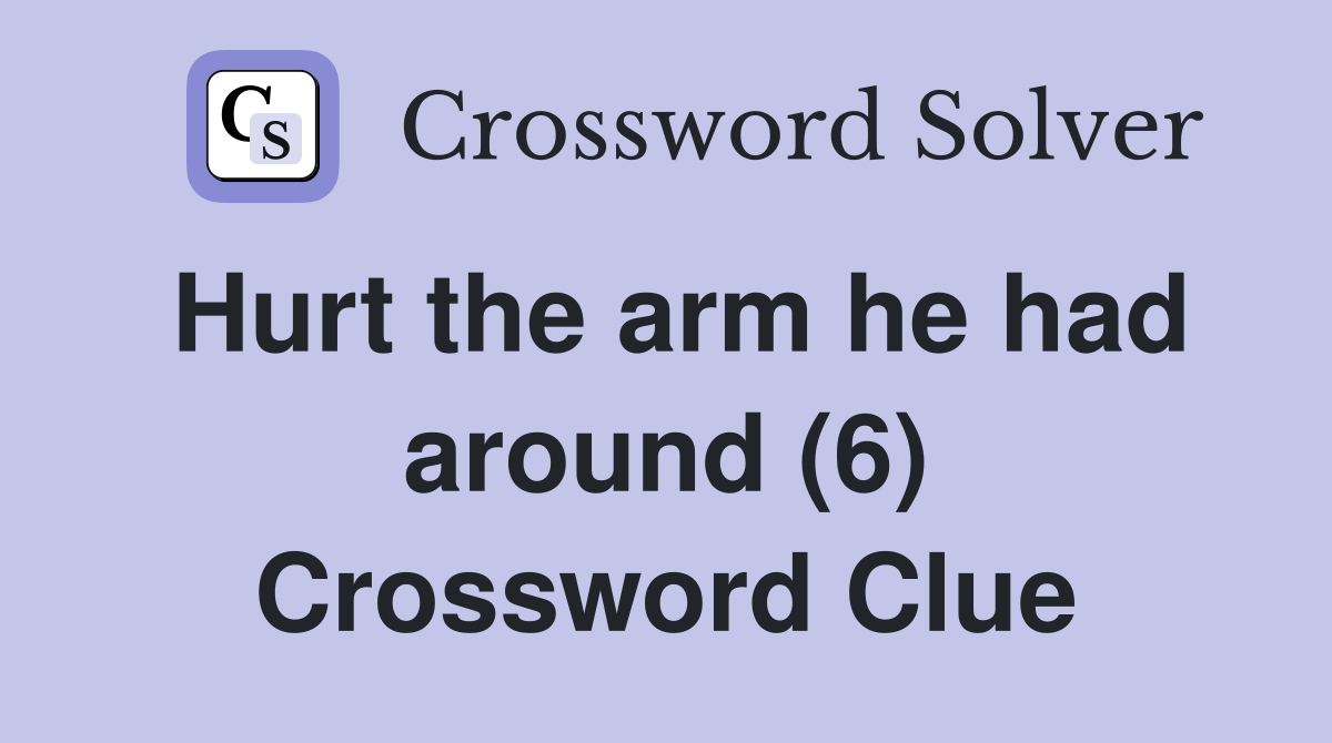 Hurt the arm he had around (6) Crossword Clue