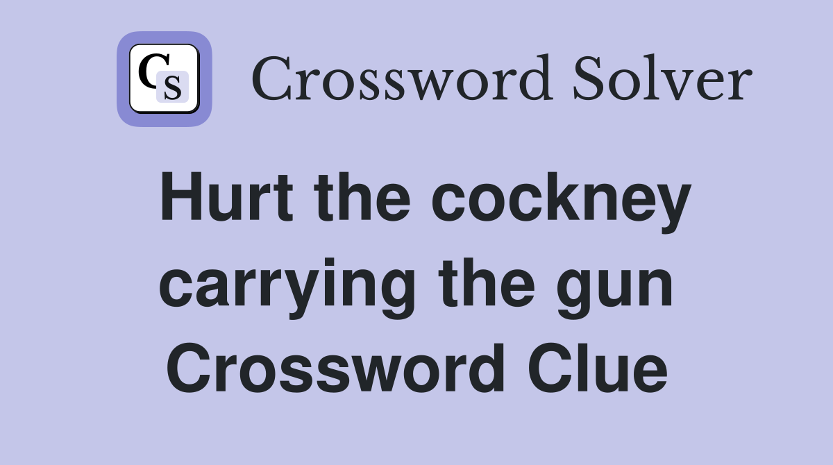 Hurt the cockney carrying the gun Crossword Clue