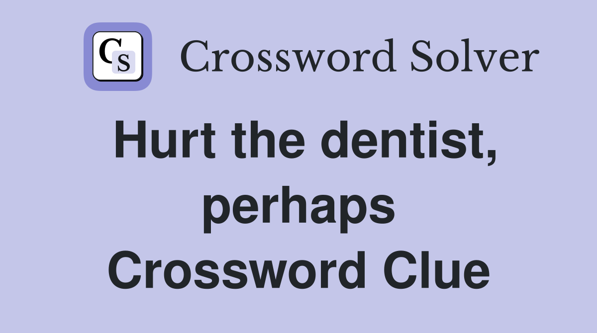 Hurt the dentist, perhaps Crossword Clue