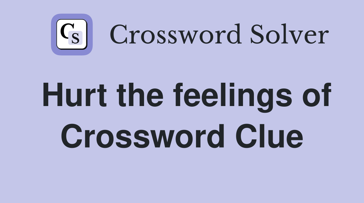 Hurt the feelings of Crossword Clue