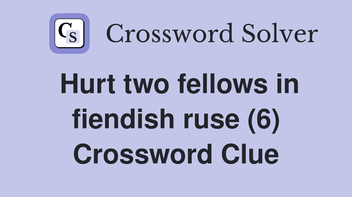 Hurt two fellows in fiendish ruse (6) Crossword Clue