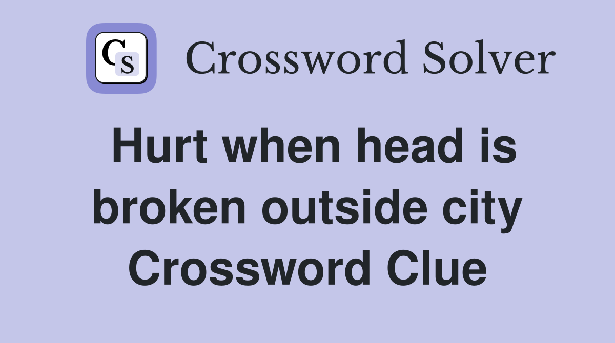 Hurt when head is broken outside city Crossword Clue