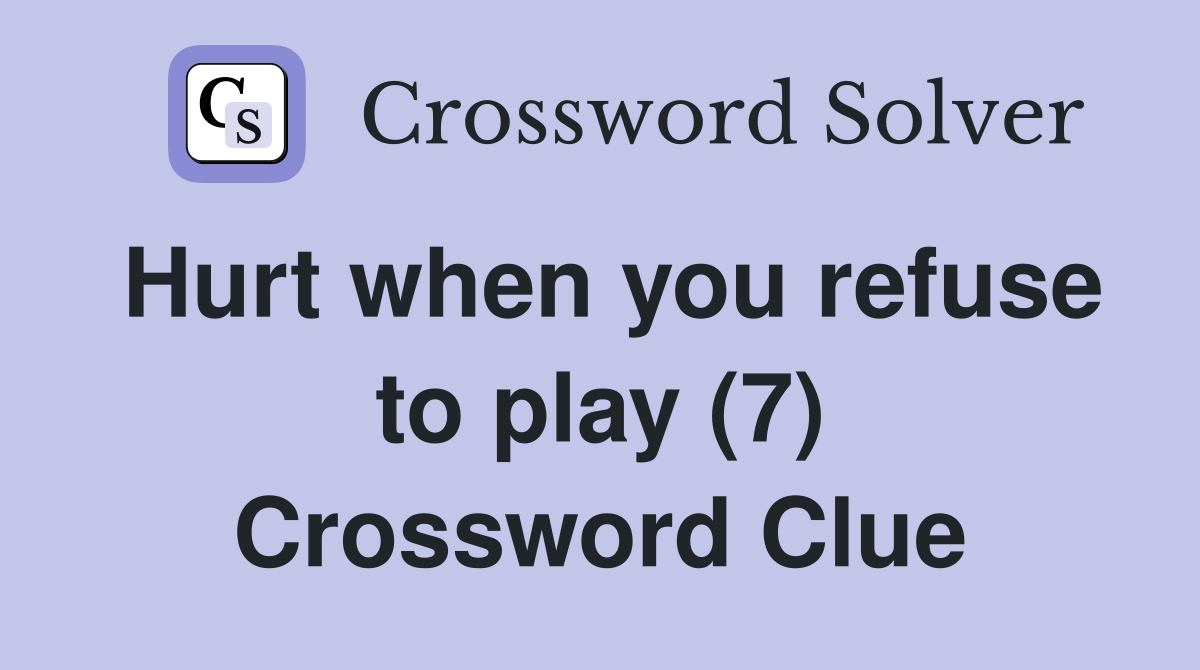 Hurt when you refuse to play (7) Crossword Clue