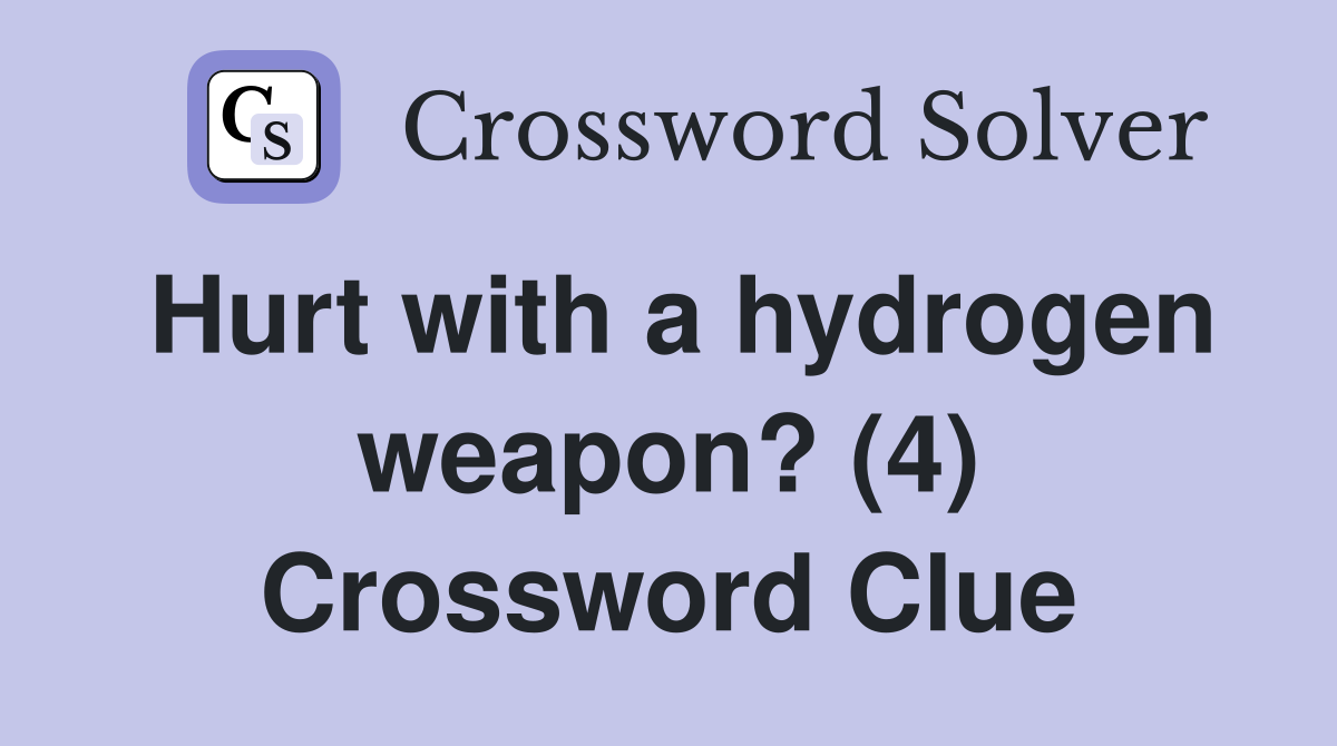 Hurt with a hydrogen weapon? (4) Crossword Clue