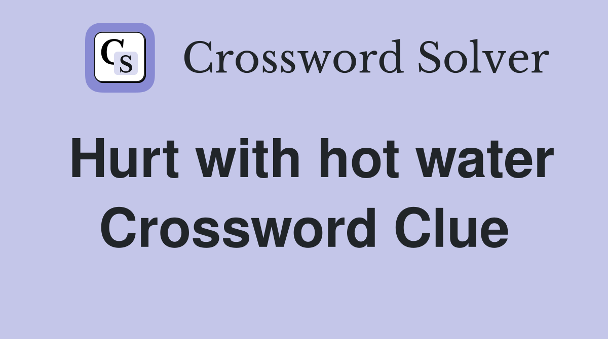 Hurt with hot water Crossword Clue
