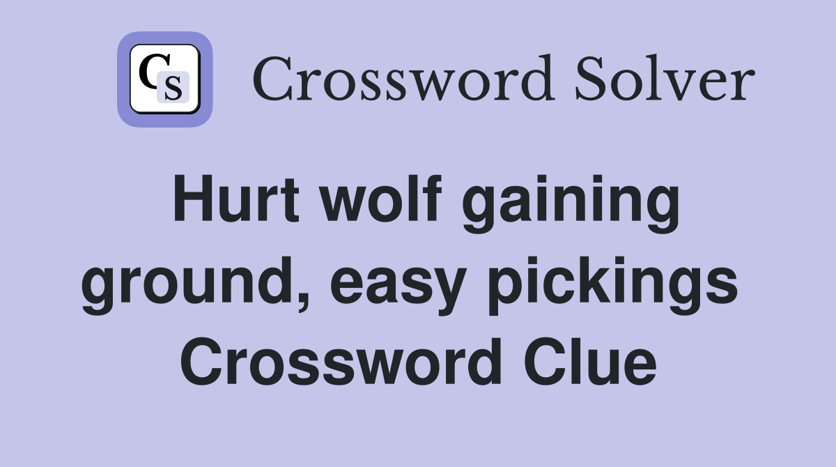 Hurt wolf gaining ground, easy pickings  Crossword Clue
