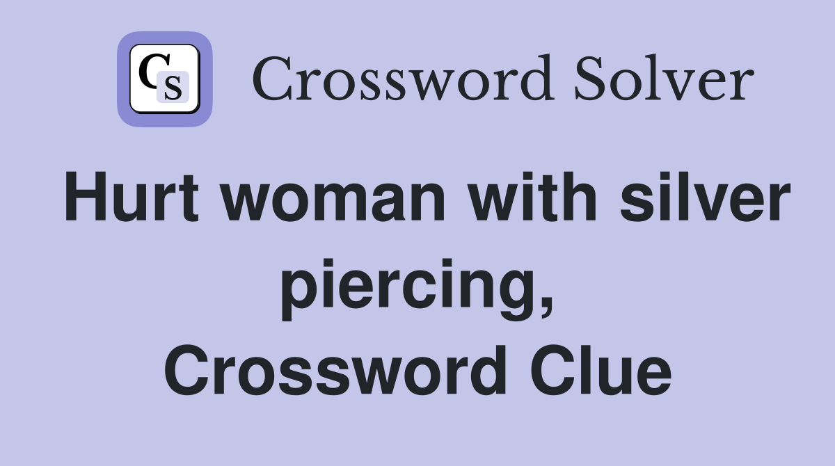 Hurt woman with silver piercing, Crossword Clue