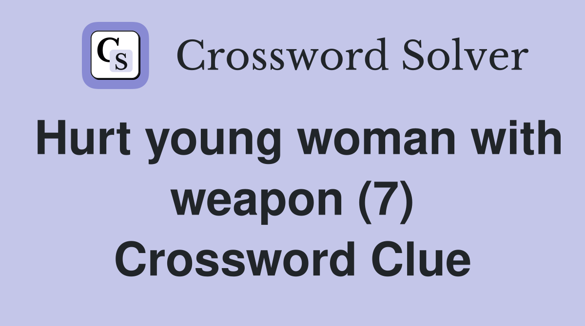 Hurt young woman with weapon (7) Crossword Clue