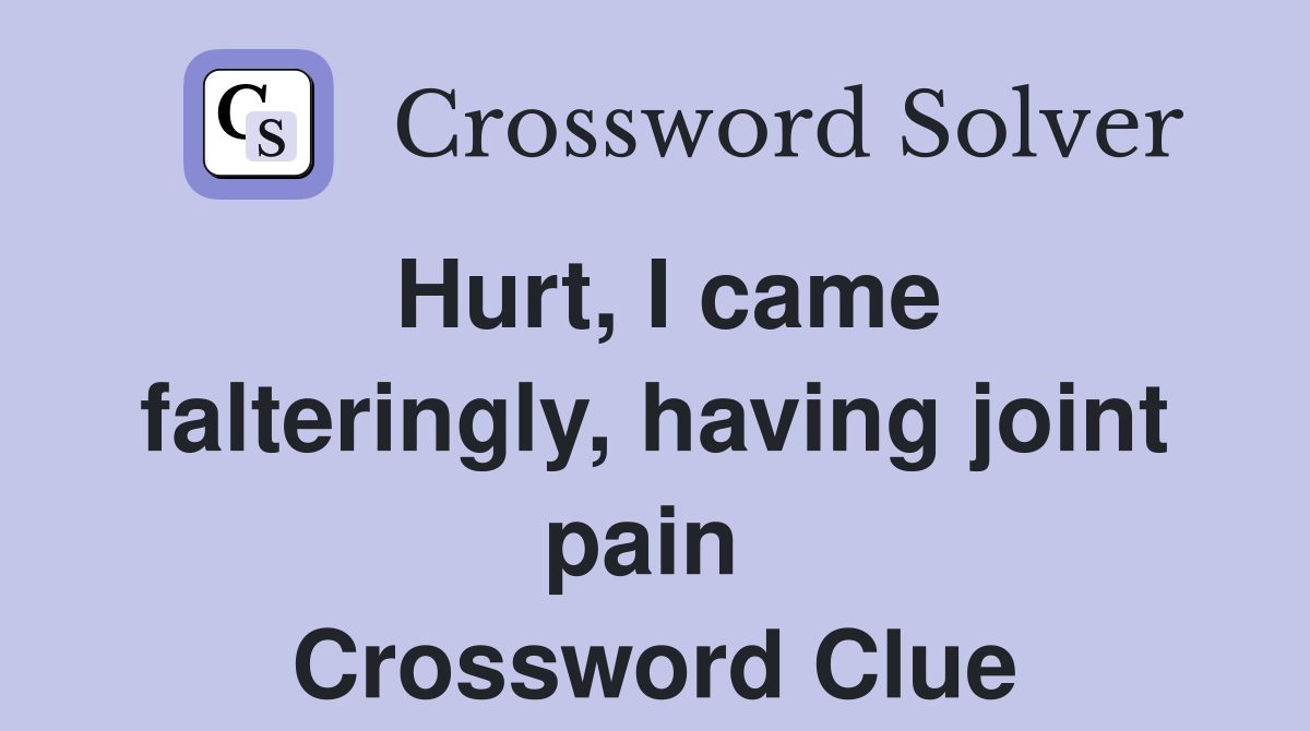 Hurt, I came falteringly, having joint pain  Crossword Clue
