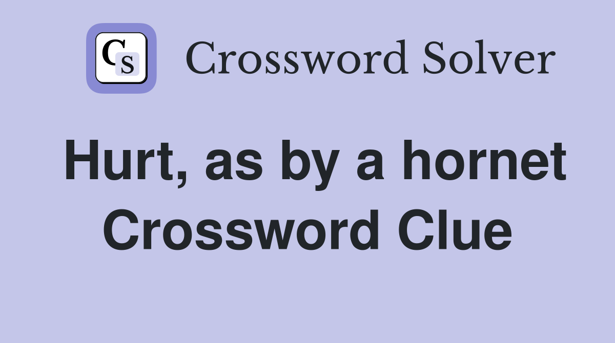 Hurt, as by a hornet Crossword Clue