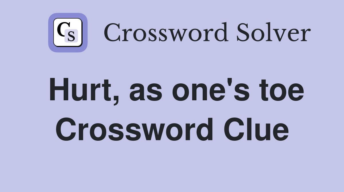 Hurt, as one's toe Crossword Clue