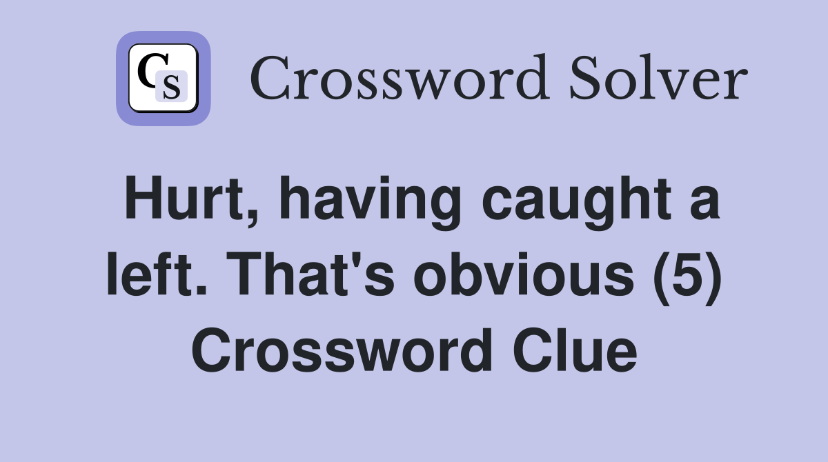 Hurt, having caught a left. That's obvious (5) Crossword Clue