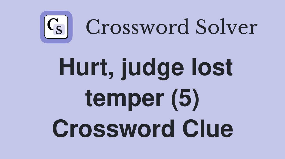 Hurt, judge lost temper (5) Crossword Clue