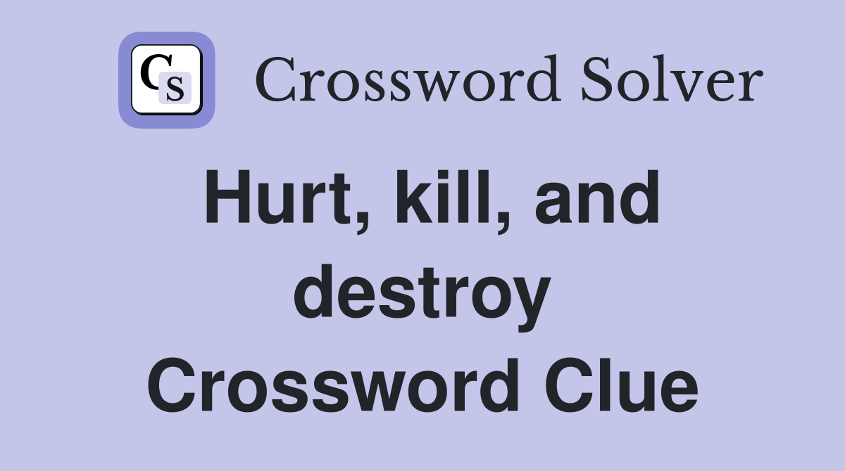 Hurt, kill, and destroy Crossword Clue