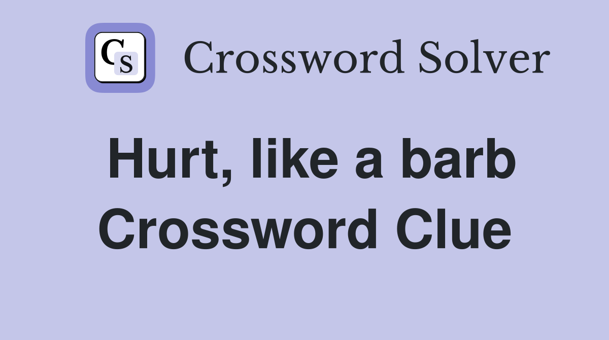 Hurt, like a barb Crossword Clue