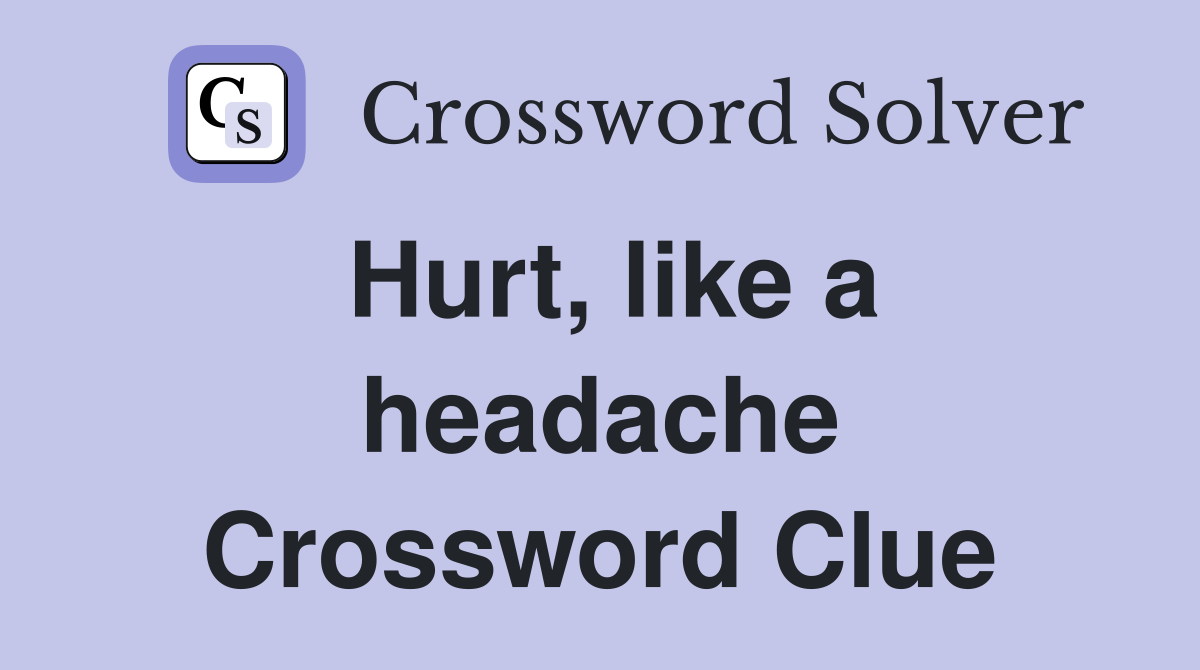Hurt, like a headache Crossword Clue