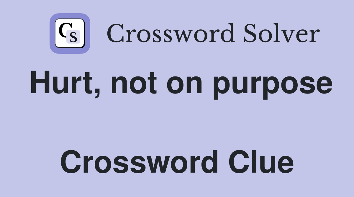 Hurt, not on purpose  Crossword Clue