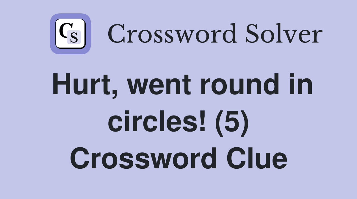 Hurt, went round in circles! (5) Crossword Clue