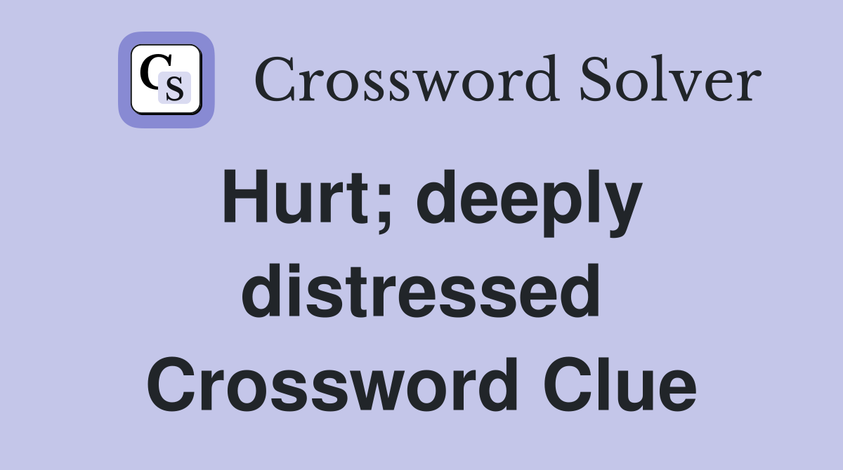 Hurt; deeply distressed Crossword Clue