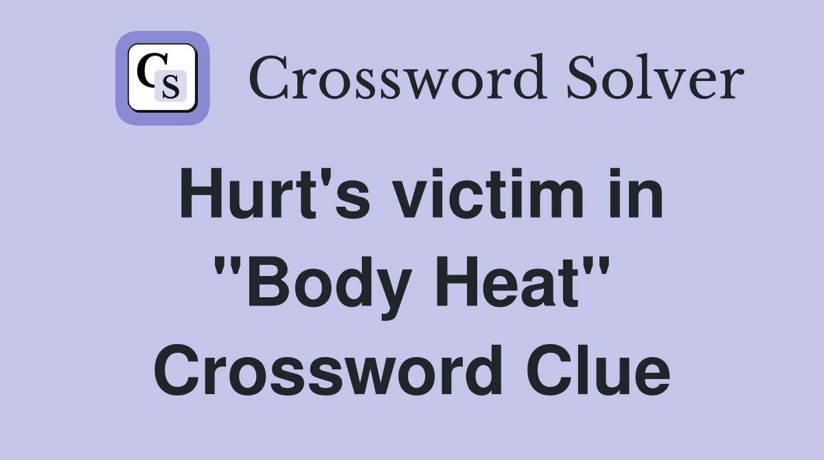 Hurt's victim in "Body Heat" Crossword Clue