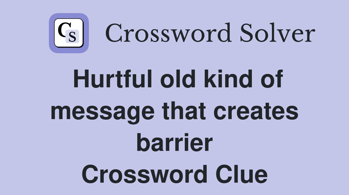 Hurtful old kind of message that creates barrier Crossword Clue
