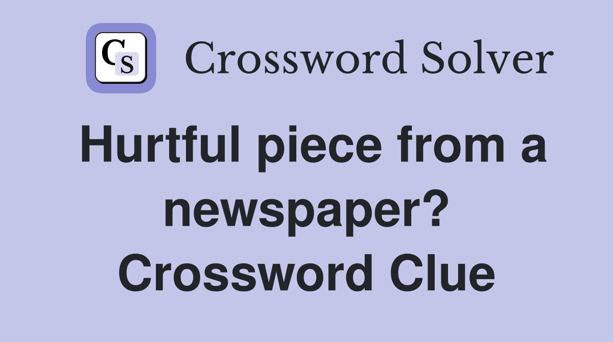 Hurtful piece from a newspaper? Crossword Clue