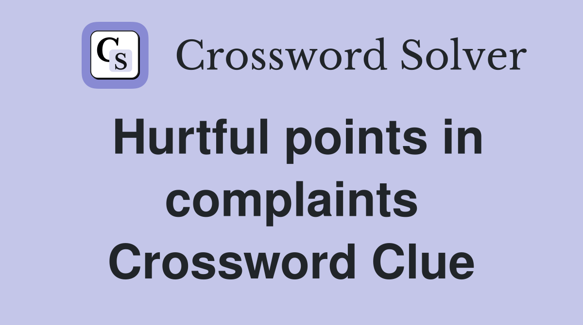 Hurtful points in complaints Crossword Clue