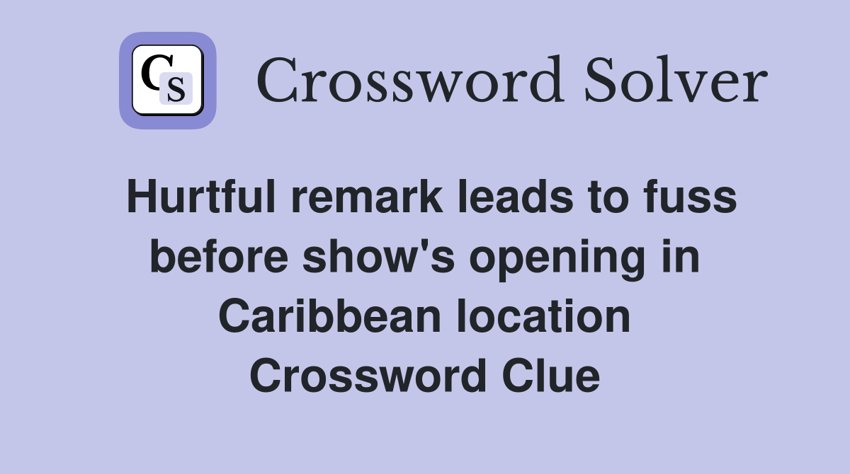Hurtful remark leads to fuss before show's opening in Caribbean location Crossword Clue