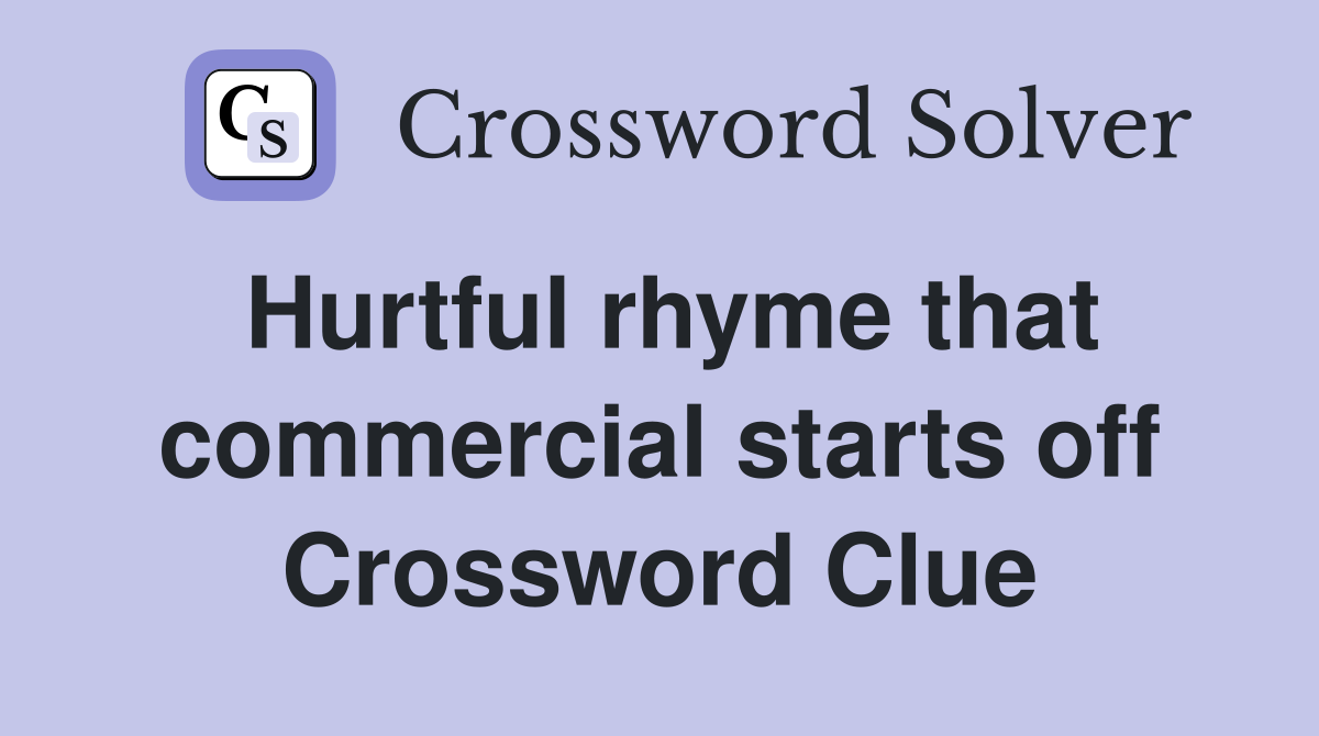 Hurtful rhyme that commercial starts off Crossword Clue